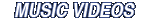 MUSIC VIDEOS
