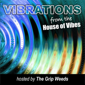 Vibrations From The House Of Vibes with The Grip Weeds